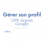 Comment Gérer sa Page Profile Business depuis Google ?