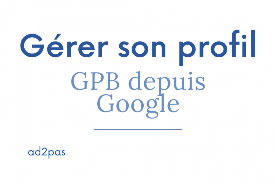 Comment Gérer sa Page Profile Business depuis Google ?